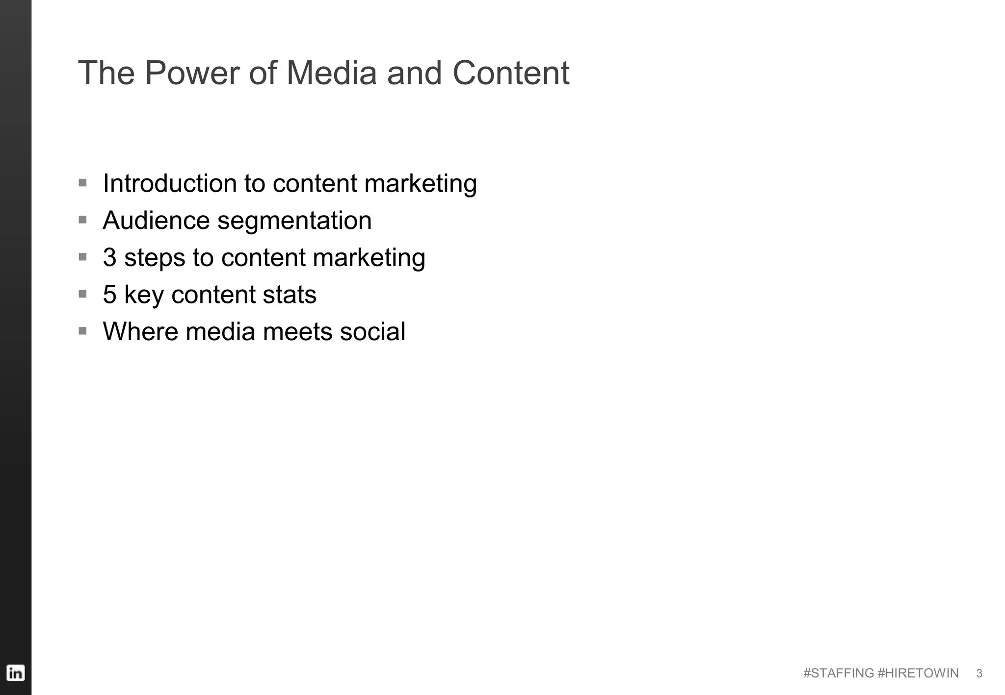 #STAFFING #HIRETOWIN
The Power of Media and Content
 Introduction to content marketing
 Audience segmentation
 3 steps to content marketing
 5 key content stats
 Where media meets social
3
 