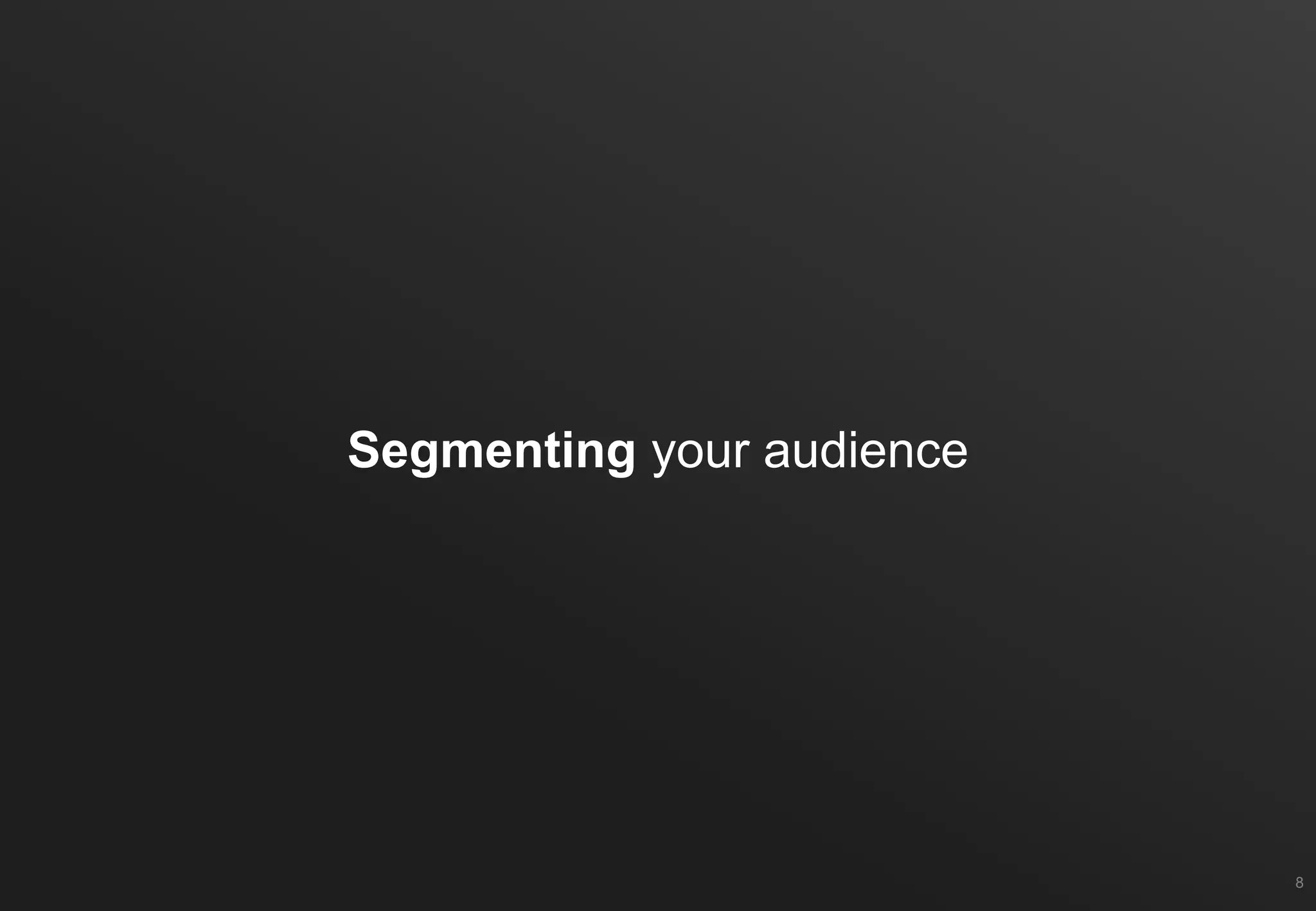 Segmenting your audience
8
 