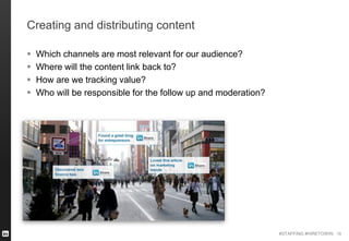 #STAFFING #HIRETOWIN
Creating and distributing content
 Which channels are most relevant for our audience?
 Where will t...