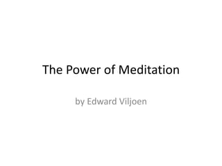 The Power of Meditation
by Edward Viljoen
 