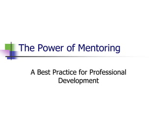 The Power of Mentoring
A Best Practice for Professional
Development

 