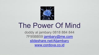 The Power Of Mind 
doddy al jambary 0818 884 844 
7F95BB59 jambary@me.com 
slideshare.net/Aljambary 
www.cordova.co.id 
 