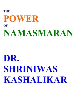 THE


POWER
OF


NAMASMARAN

DR.
SHRINIWAS
KASHALIKAR
 