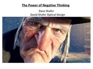 The Power of Negative Thinking
Dave Shafer
David Shafer Optical Design

 
