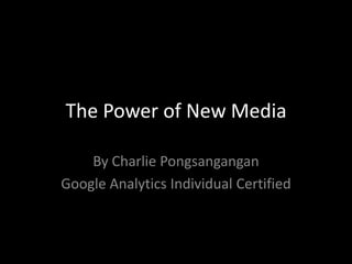 The Power of New Media

    By Charlie Pongsangangan
Google Analytics Individual Certified
 