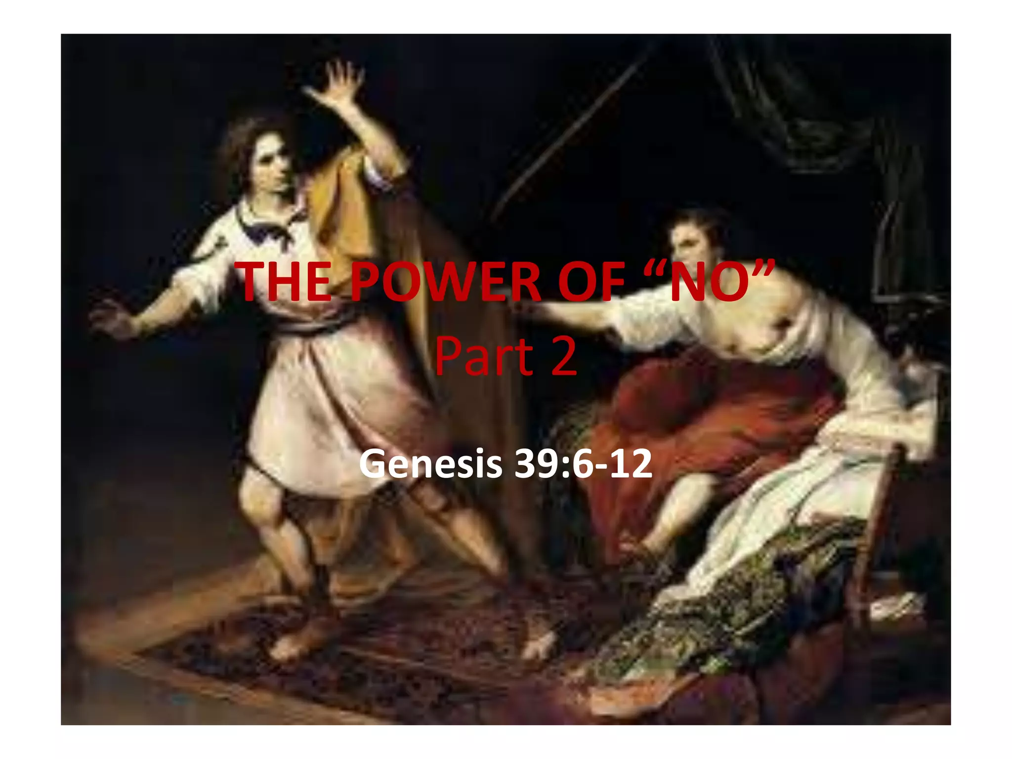 THE POWER OF “NO” 
Part 2 
Genesis 39:6-12 
 