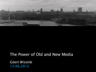 The Power of Old and New Media
Geert Wissink
13.06.2012
 