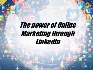 The power of Online
Marketing through
LinkedIn
 