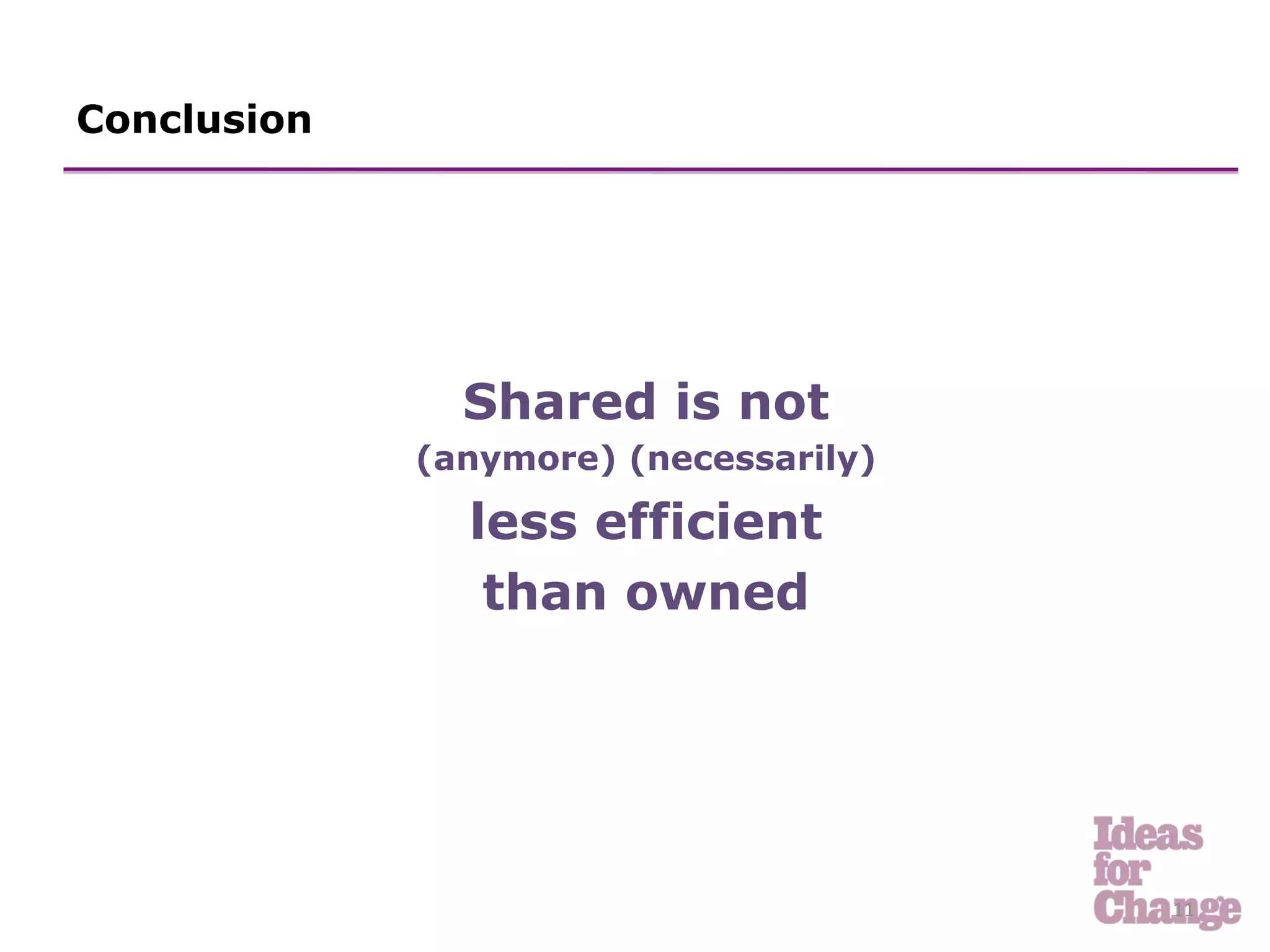 Conclusion




               Shared is not
             (anymore) (necessarily)

               less efficient
                than owned




                                       11	
  
 