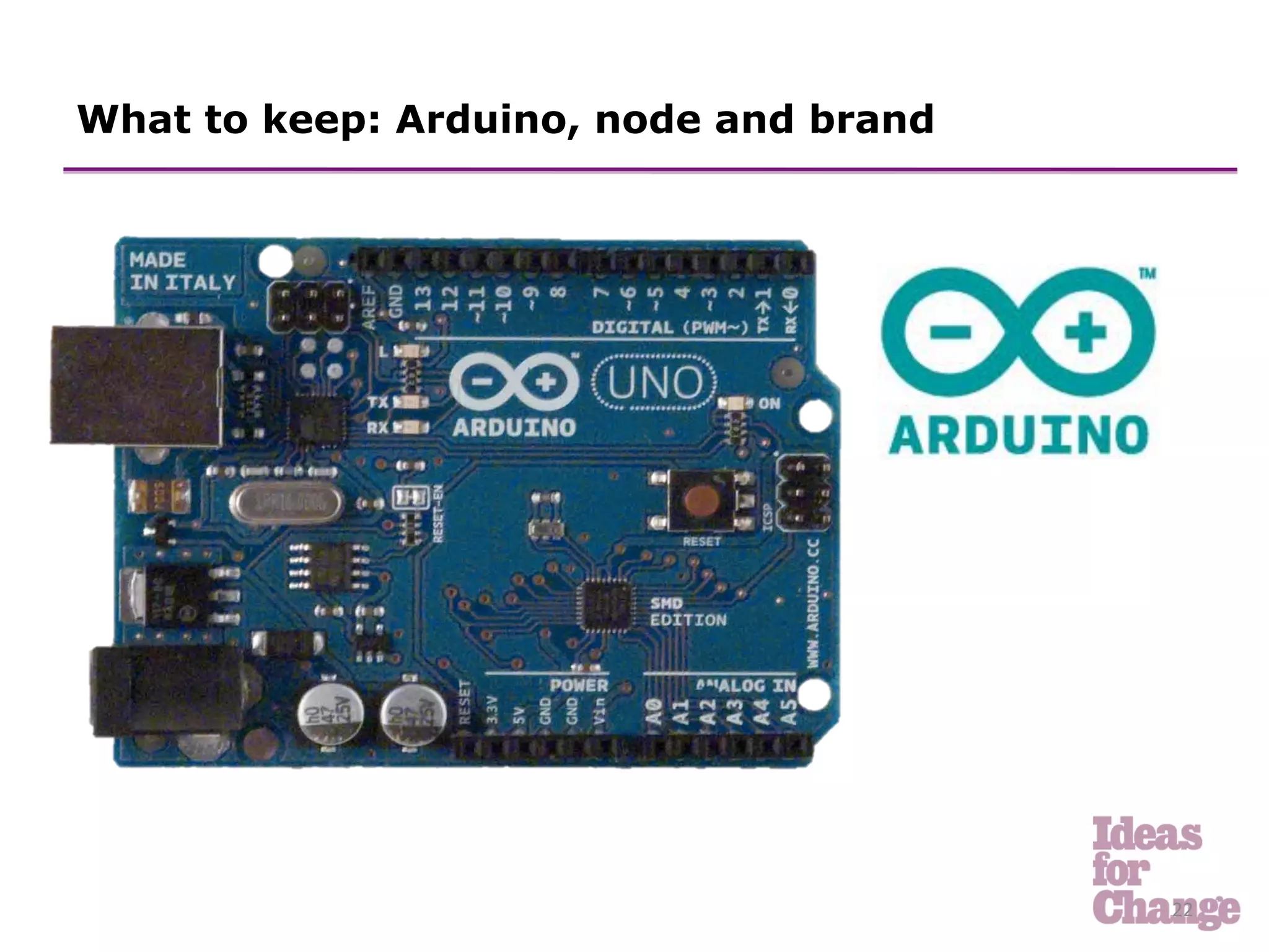 What to keep: Arduino, node and brand




                                        22	
  
 