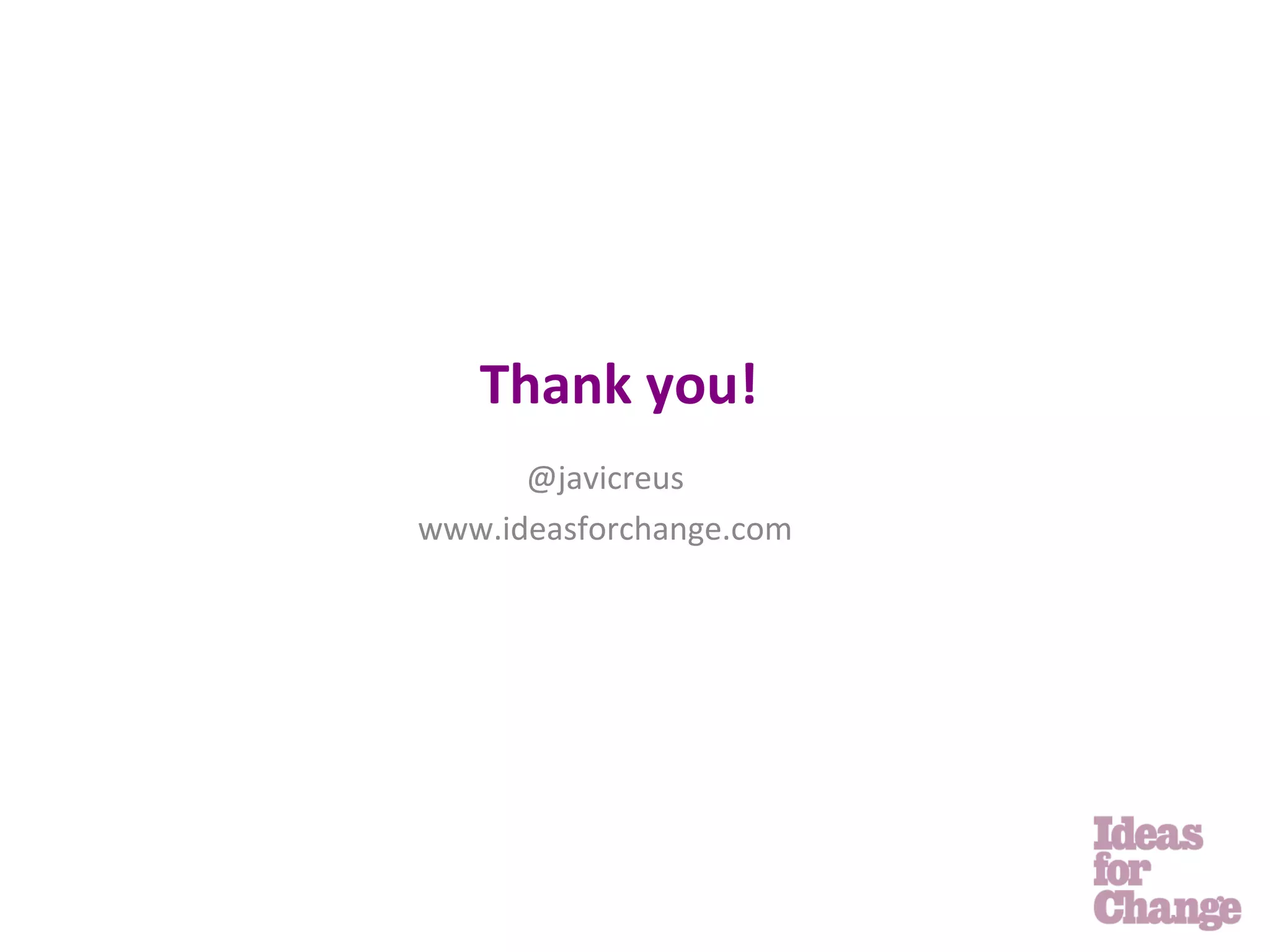 Thank	
  you!	
  
      @javicreus	
  
www.ideasforchange.com	
  
 