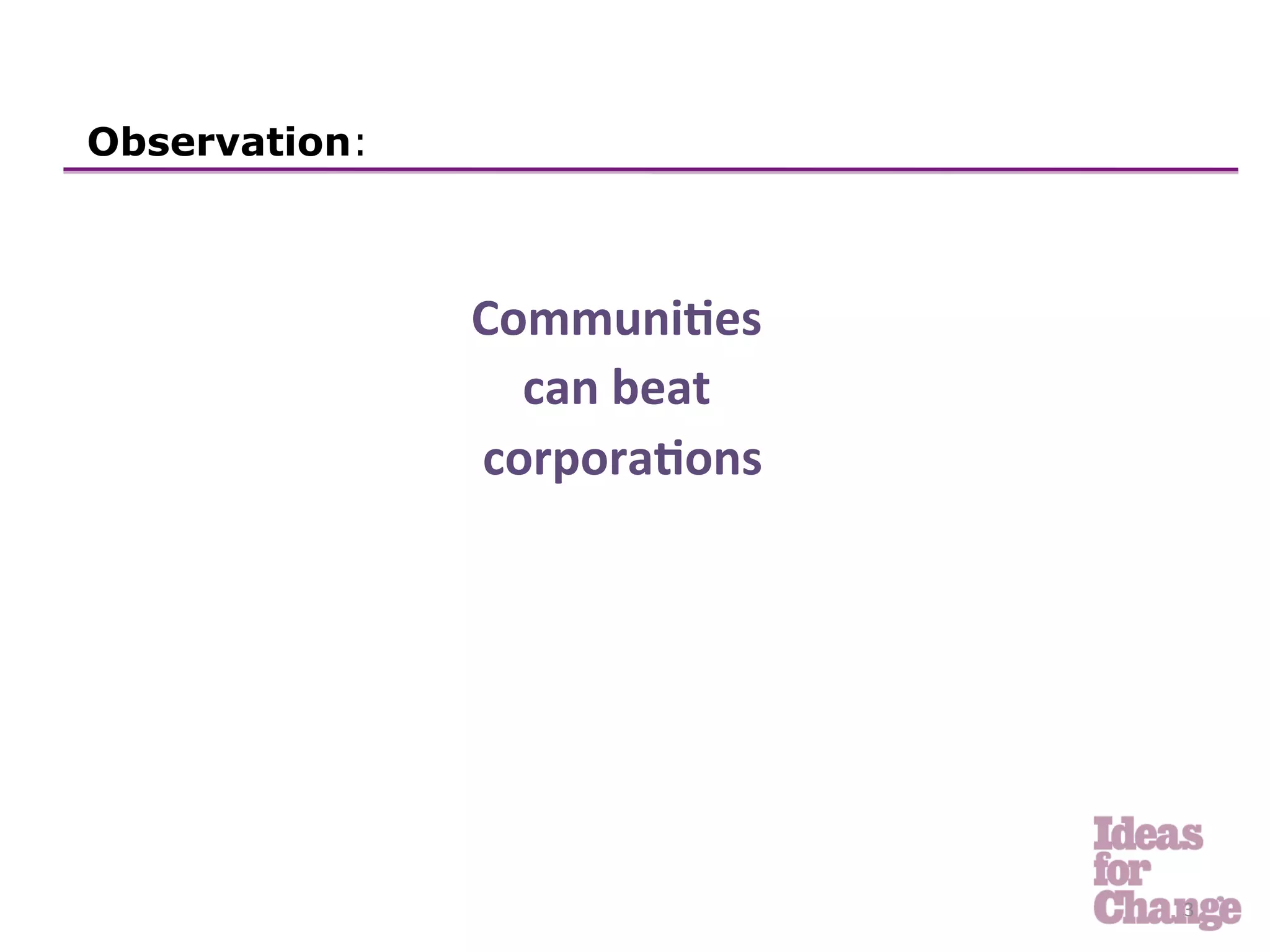Observation:



               Communi5es	
  
                     can	
  beat	
  	
  
               	
  corpora5ons	
  




                                           3	
  
 