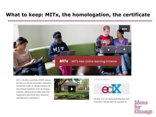 What to keep: MITx, the homologation, the certificate




                                                  23	
  
 