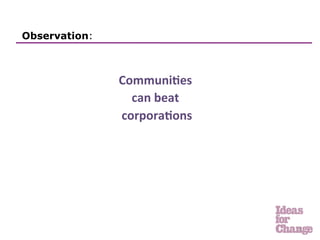 Observation:



               Communi5es	
  
                     can	
  beat	
  	
  
               	
  corpora5ons	
  




                                           3	
  
 