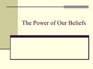 The Power of Our Beliefs
 