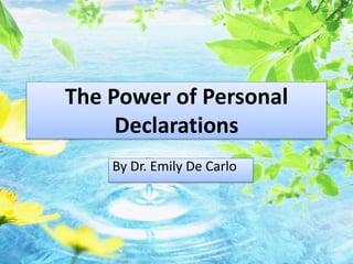 The Power of Personal
Declarations
By Dr. Emily De Carlo
 