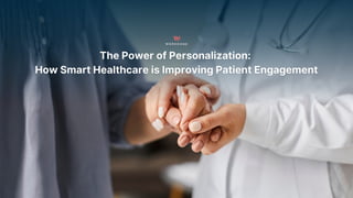 The Power of Personalization - How Smart Healthcare is Improving Patient Engagement