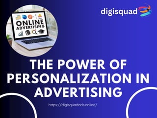 THE POWER OF
PERSONALIZATION IN
ADVERTISING
https://digisquadads.online/
digisquad
 
