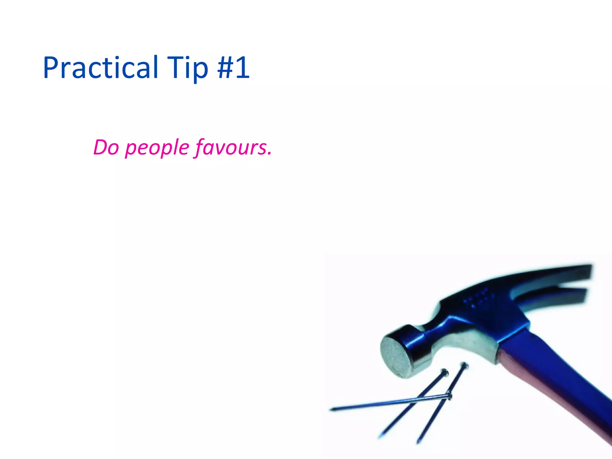 Practical Tip #1 Do people favours. 