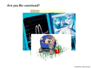 Created by Cindy Farnum Are you Mc-convinced? 