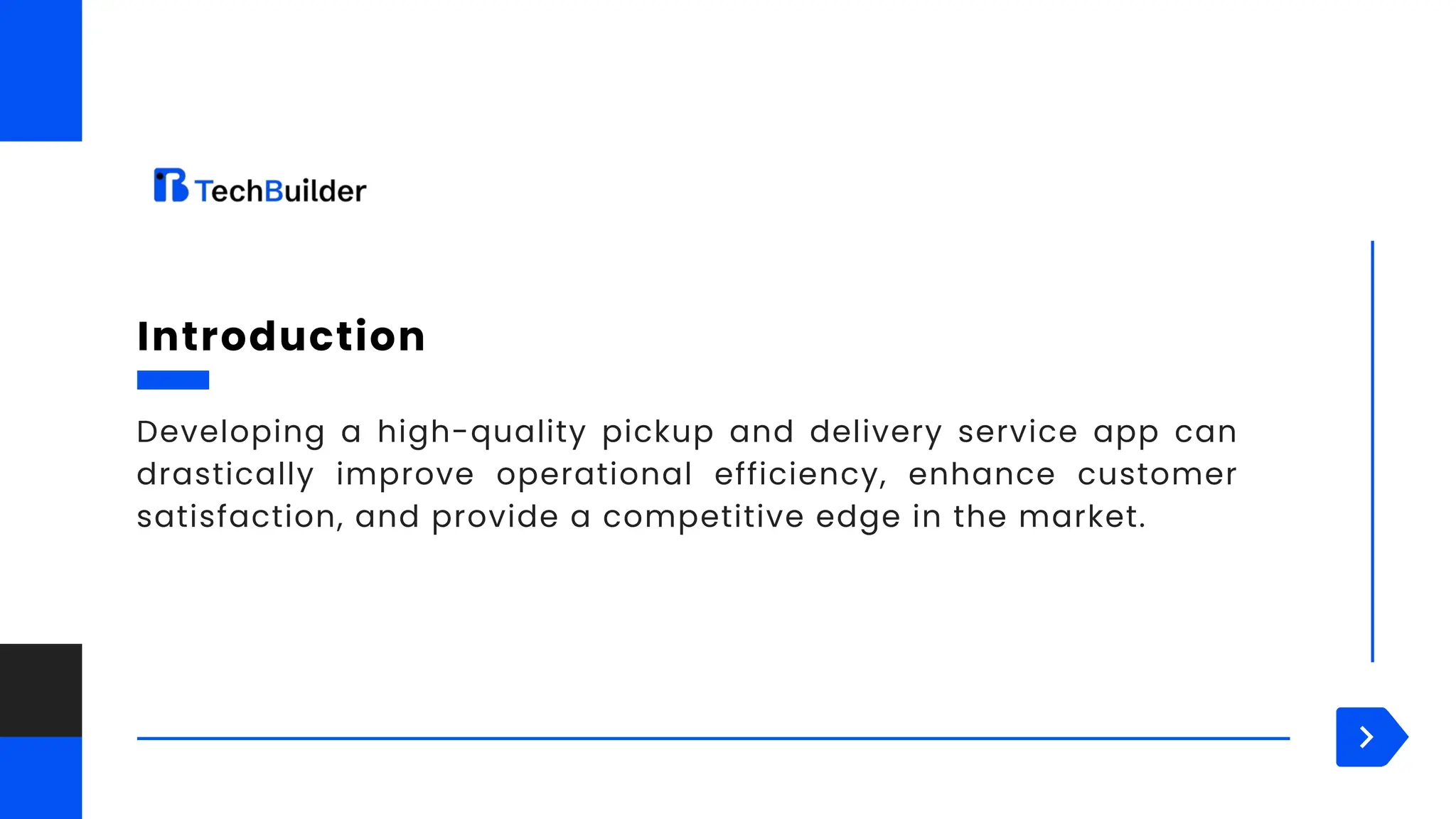 Developing a high-quality pickup and delivery service app can
drastically improve operational efficiency, enhance customer
satisfaction, and provide a competitive edge in the market.
Introduction