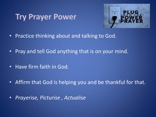 Try Prayer Power
• Practice thinking about and talking to God.
• Pray and tell God anything that is on your mind.
• Have f...