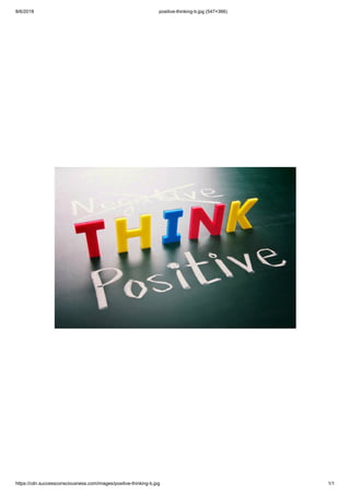 8/6/2018 positive-thinking-b.jpg (547×366)
https://cdn.successconsciousness.com/images/positive-thinking-b.jpg 1/1
 