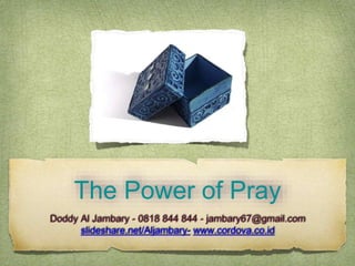 The Power of Pray
Doddy Al Jambary - 0818 844 844 - jambary67@gmail.com
slideshare.net/Aljambary- www.cordova.co.id
 