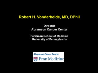 Robert H. Vonderheide, MD, DPhil
Director
Abramson Cancer Center
Perelman School of Medicine
University of Pennsylvania
 