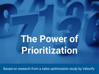 The Power of
Prioritization
Based on research from a sales optimization study by Velocify
 