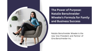 The Power of Purpose:
Natalie Berschneider
Wiweke's Formula for Family
and Business Success
Natalie Berschneider Wiweke is the
new Vice President and Partner of
Gina Berschneider Inc.
 