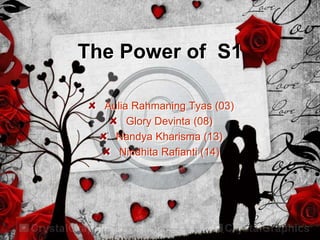 The Power of S1
Aulia Rahmaning Tyas (03)
Glory Devinta (08)
Nandya Kharisma (13)
Nindhita Rafianti (14)

 