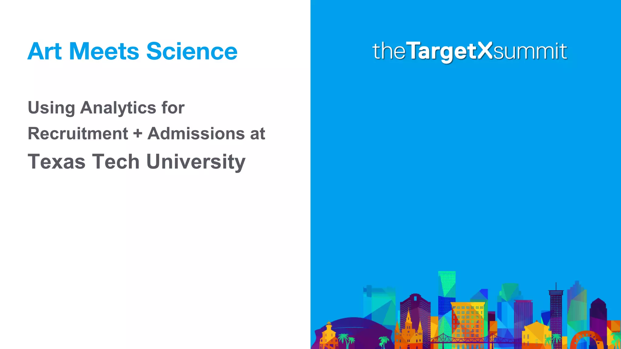 Art Meets Science
Using Analytics for
Recruitment + Admissions at
Texas Tech University
 