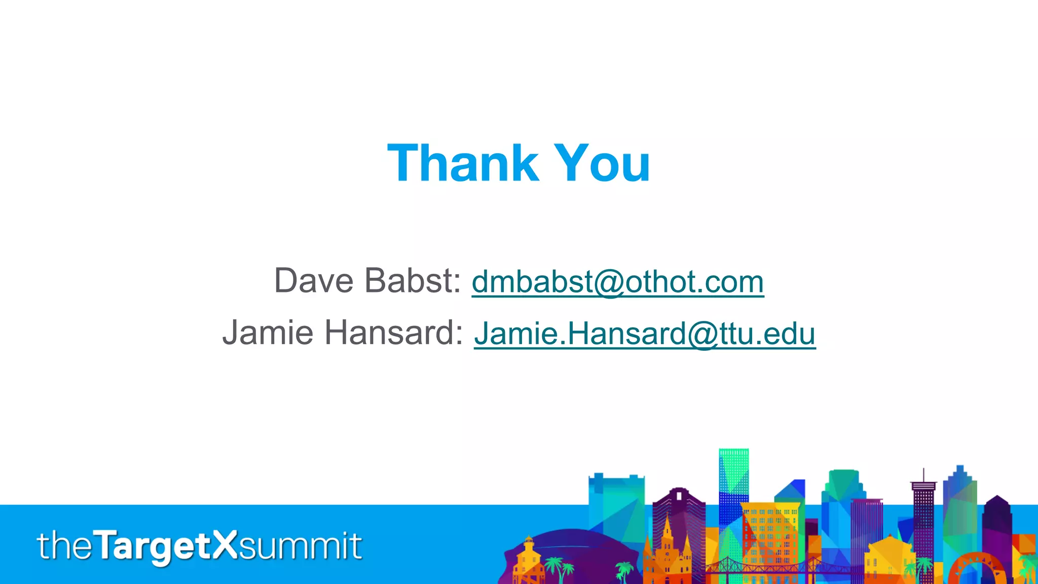 Thank You
Dave Babst: dmbabst@othot.com
Jamie Hansard: Jamie.Hansard@ttu.edu
 