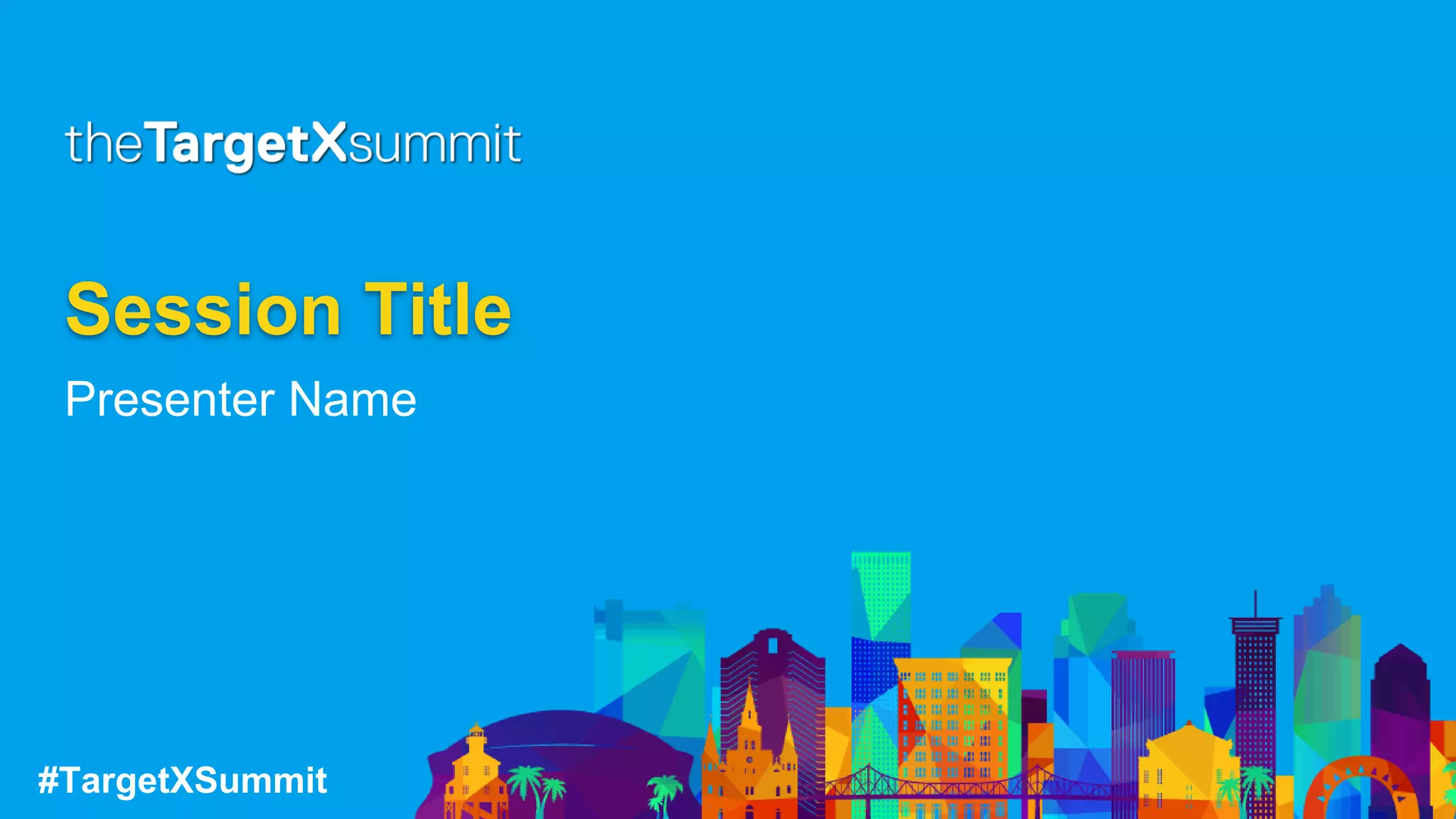#TargetXSummit
Session Title
Presenter Name
 