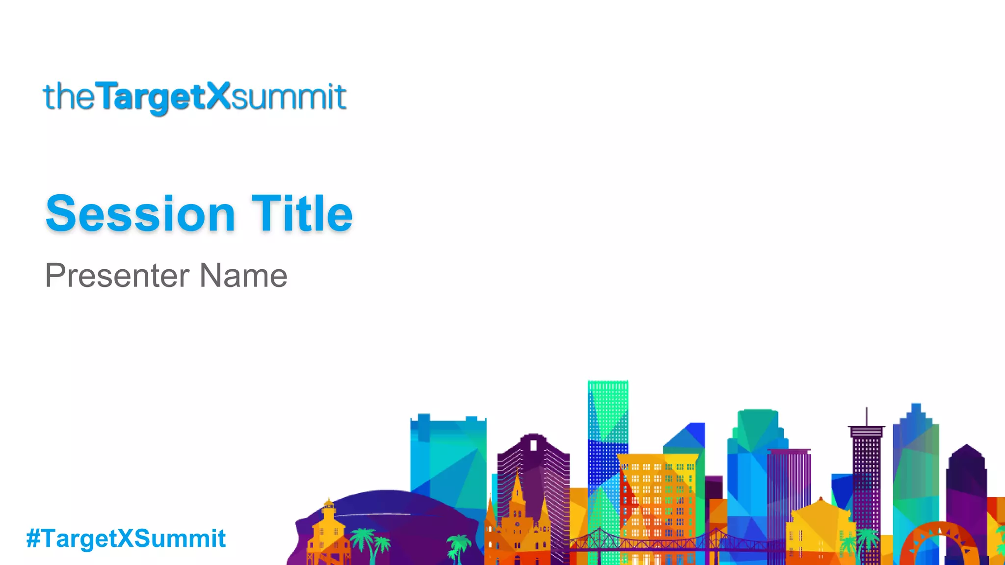 #TargetXSummit
Session Title
Presenter Name
 