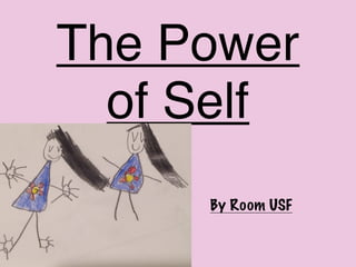 The Power
of Self
By Room USF
 