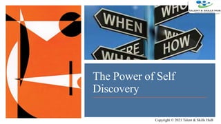 The Power of Self
Discovery
Copyright © 2021 Talent & Skills HuB
 