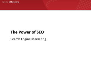 The Power of SEO
Search Engine Marketing
 