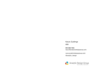Karyn Zuidinga
CEO
604.669.7655
karyn@analyticdesigngroup.com
www.analyticdesigngroup.com
@analytic_design
 