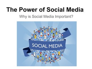 The Power of Social Media
    Why is Social Media Important?
 