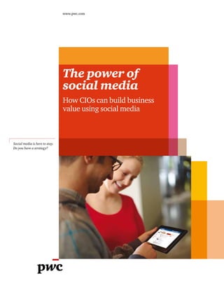 www.pwc.com




                                The power of
                                social media
                                How CIOs can build business
                                value using social media



Social media is here to stay.
Do you have a strategy?
 
