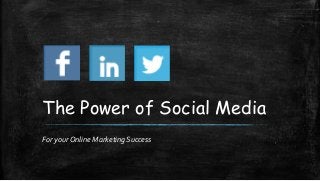 The Power of Social Media
For your Online Marketing Success

 