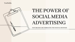 WHY BRANDS ARE EMBRACING THE DIGITAL FRONTIER
THE POWER OF
SOCIAL MEDIA
ADVERTISING
YouNedia
 