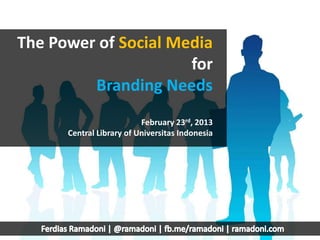 The Power of Social Media
                      for
         Branding Needs
                          February 23rd, 2013
      Central Library of Universitas Indonesia
 