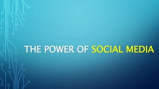 THE POWER OF SOCIAL MEDIA
 