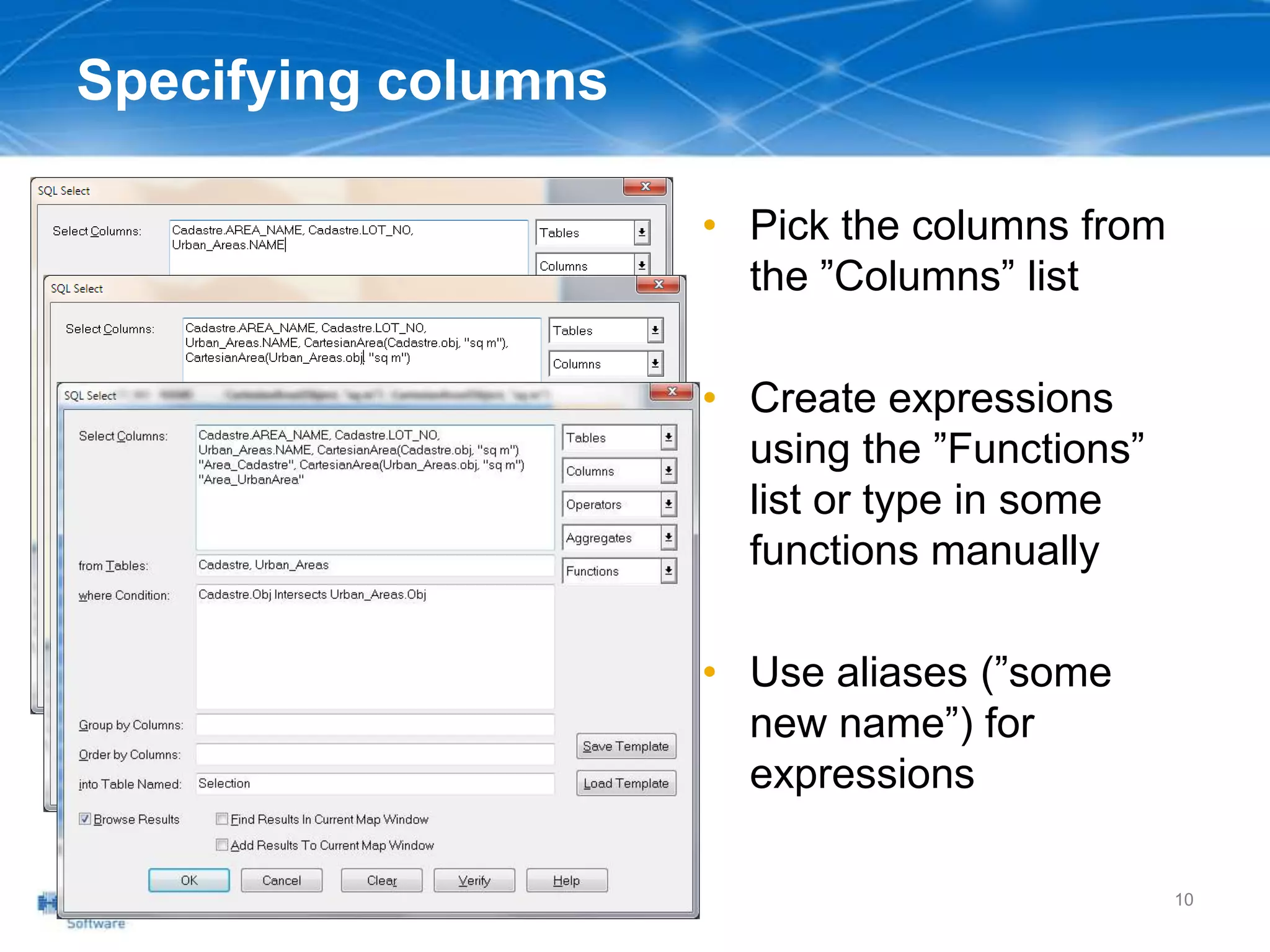 Specifying columns
• Pick the columns from
the ”Columns” list
• Create expressions
using the ”Functions”
list or type in some
functions manually
• Use aliases (”some
new name”) for
expressions
10
 
