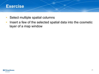 Exercise
• Select multiple spatial columns
• Insert a few of the selected spatial data into the cosmetic
layer of a map window
25
 