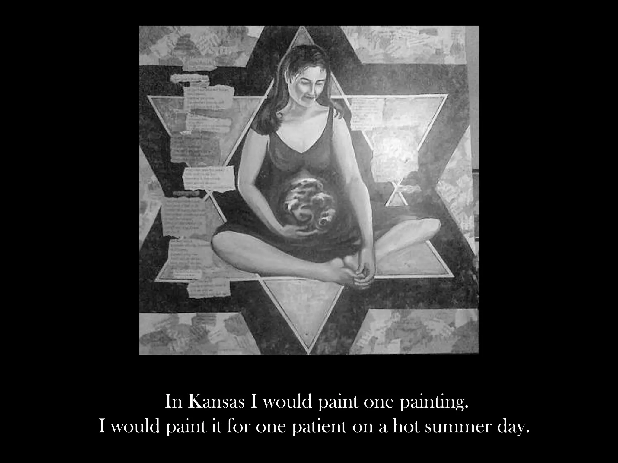 In Kansas I would paint one painting.
I would paint it for one patient on a hot summer day.

 