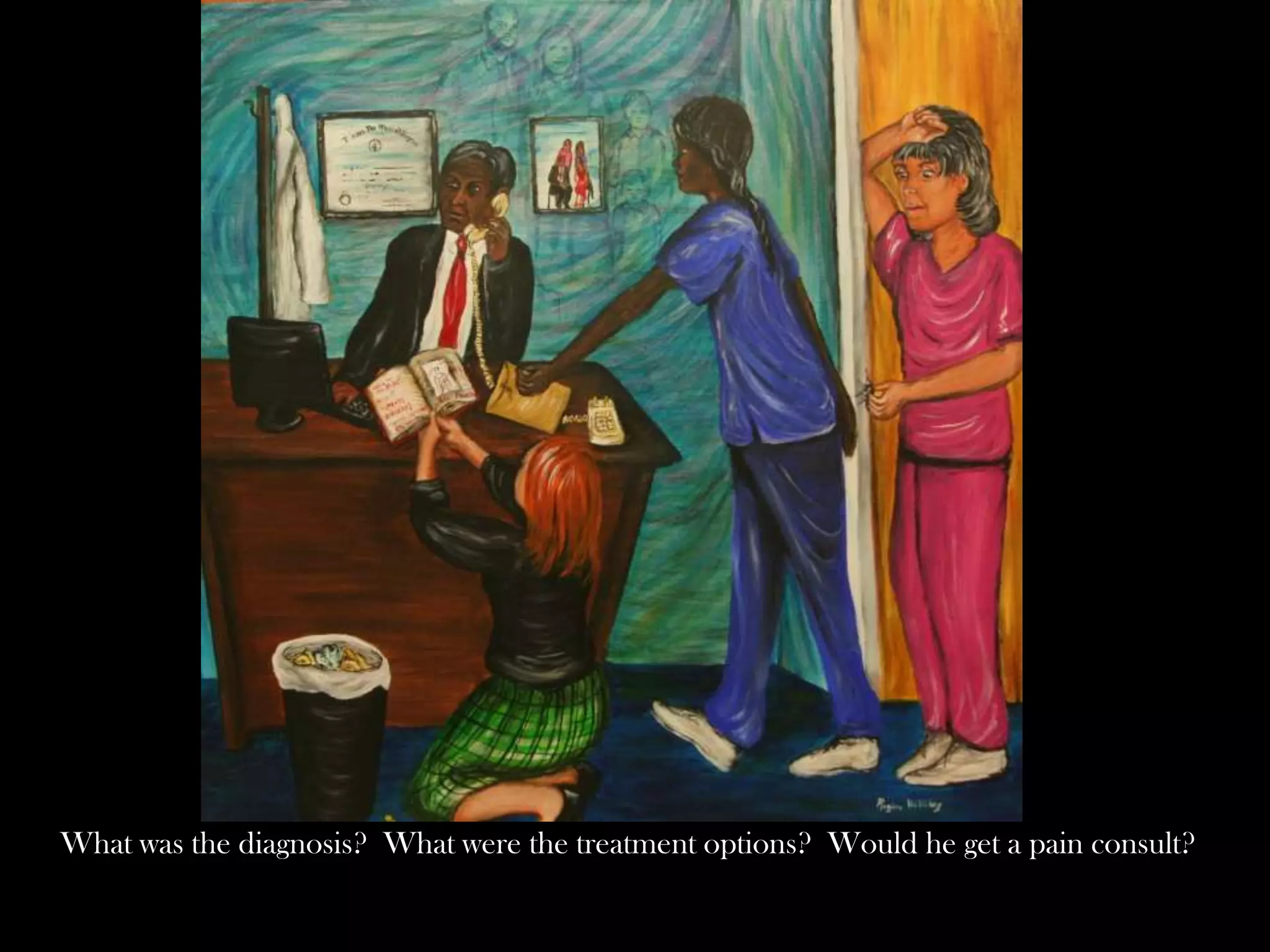 What was the diagnosis? What were the treatment options? Would he get a pain consult?

 